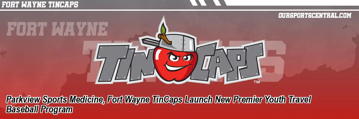 Parkview Sports Medicine, Fort Wayne TinCaps Launch New Premier Youth Travel Baseball Program