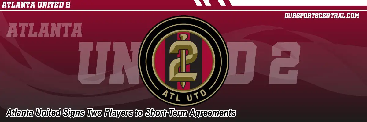 Atlanta United Signs Two Players to Short-Term Agreements