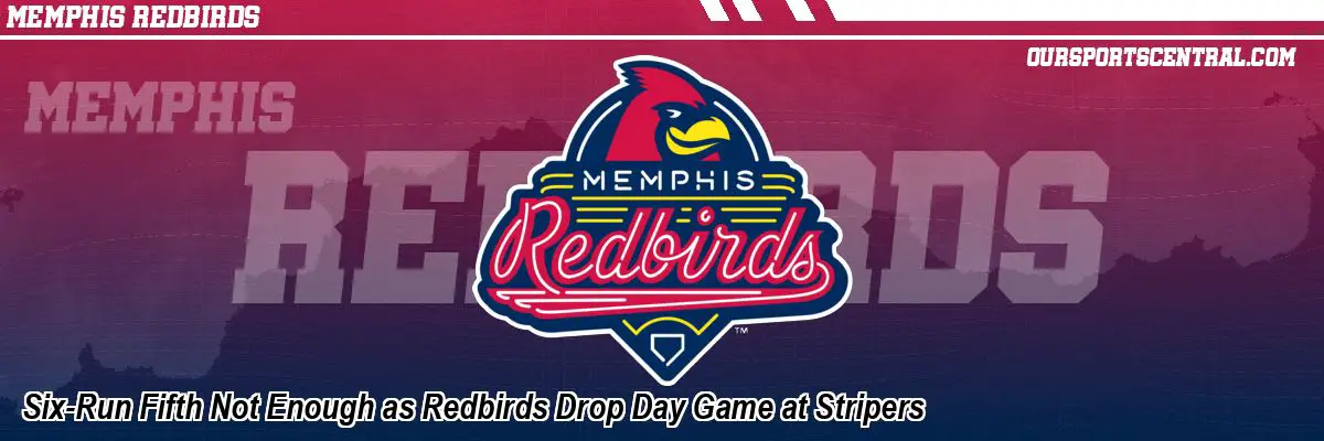 Six-Run Fifth Not Enough as Redbirds Drop Day Game at Stripers
