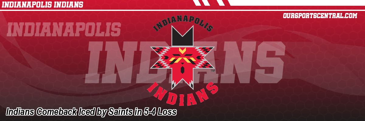 Indians Comeback Iced by Saints in 5-4 Loss
