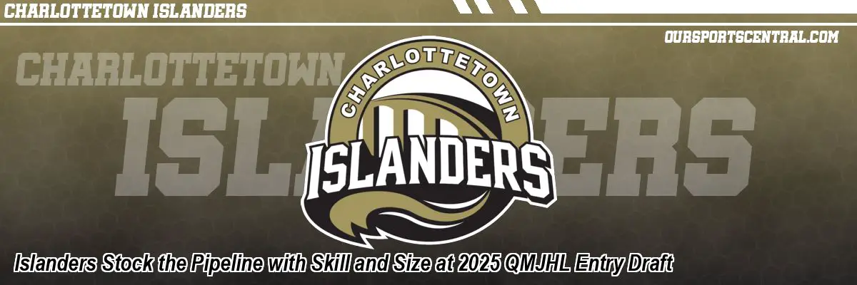 Islanders Stock the Pipeline with Skill and Size at 2025 QMJHL Entry Draft