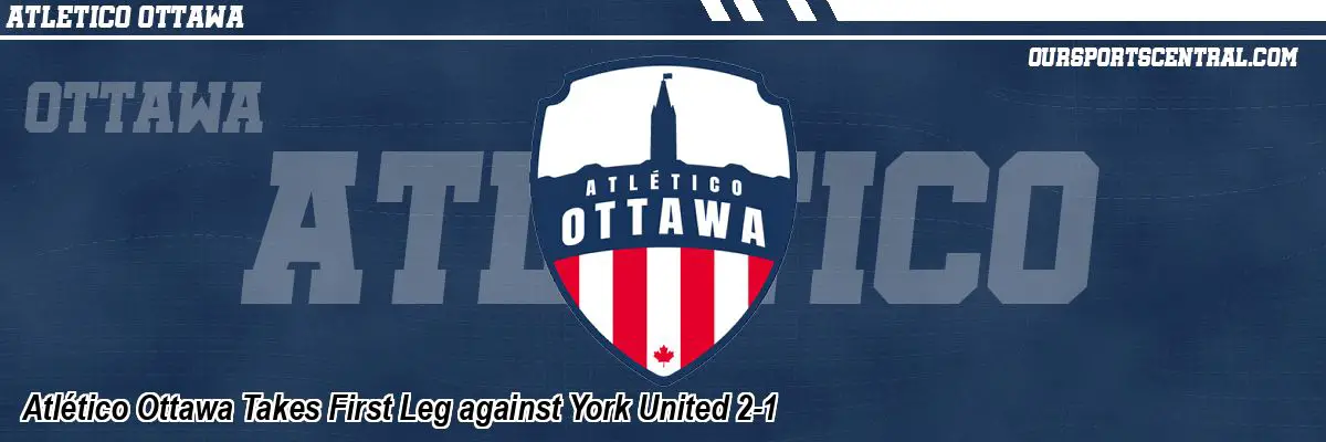Atlético Ottawa Takes First Leg against York United 2-1