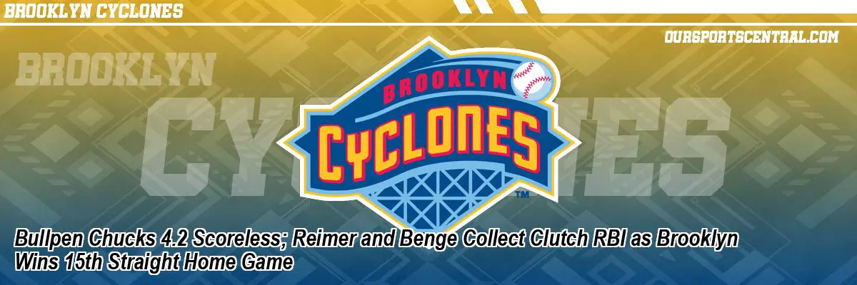 Bullpen Chucks 4.2 Scoreless; Reimer and Benge Collect Clutch RBI as Brooklyn Wins 15th Straight Home Game