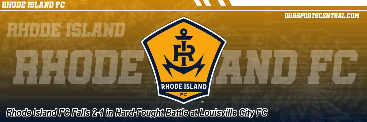 Rhode Island FC Falls 2-1 in Hard-Fought Battle at Louisville City FC