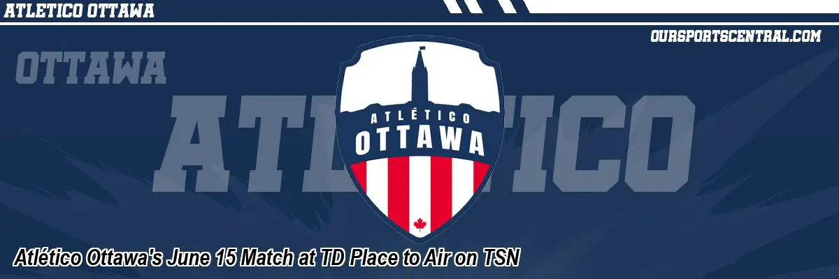 Atlético Ottawa's June 15 Match at TD Place to Air on TSN