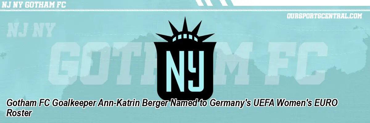 Gotham FC Goalkeeper Ann-Katrin Berger Named to Germany's UEFA Women's EURO Roster
