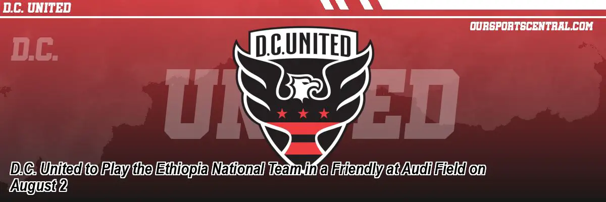 D.C. United to Play the Ethiopia National Team in a Friendly at Audi Field on August 2