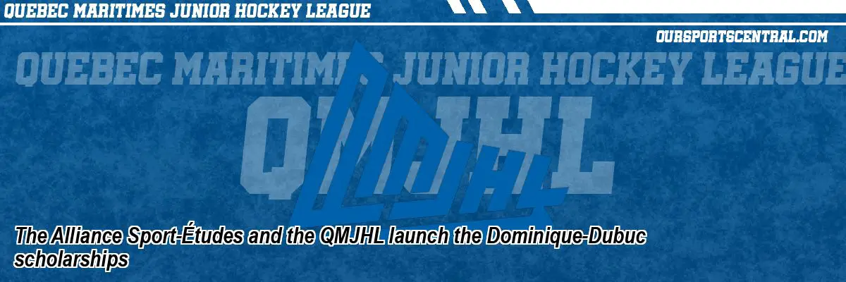 The Alliance Sport-Études and the QMJHL launch the Dominique-Dubuc scholarships