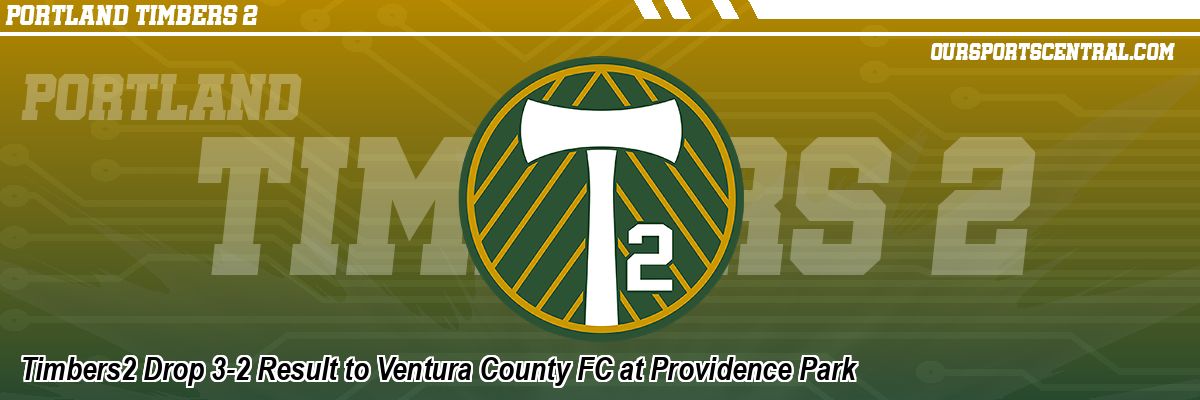 Timbers2 Drop 3-2 Result to Ventura County FC at Providence Park
