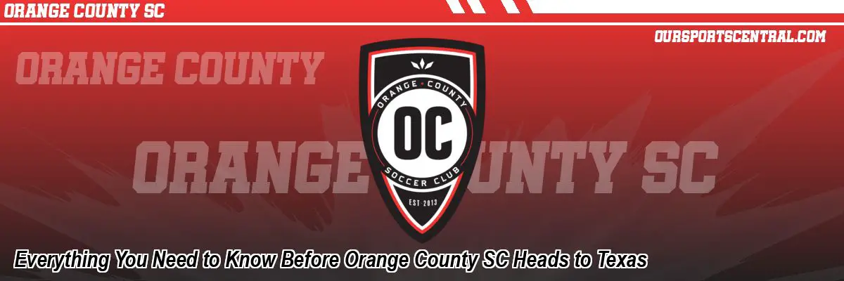 Everything You Need to Know Before Orange County SC Heads to Texas
