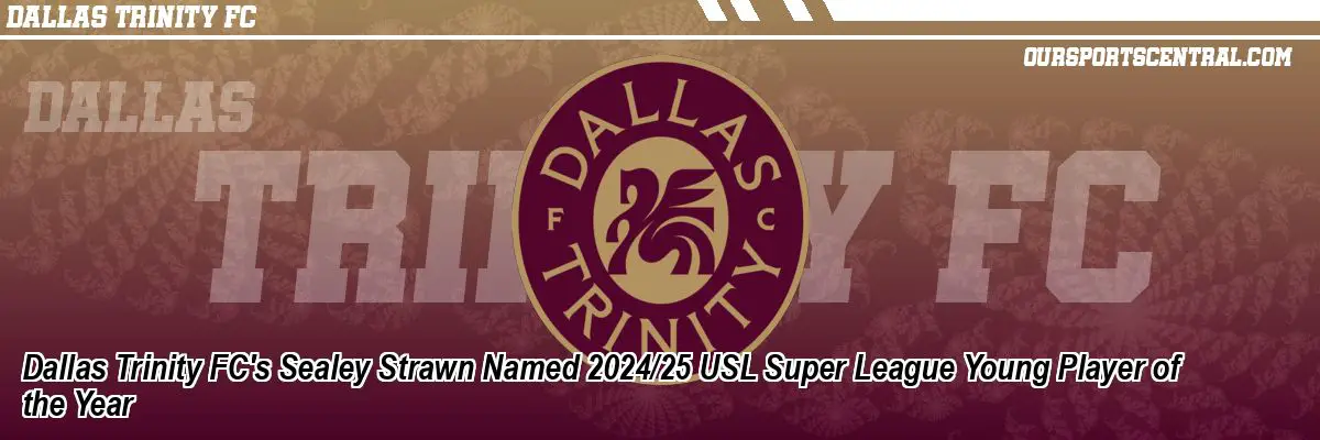 Dallas Trinity FC's Sealey Strawn Named 2024/25 USL Super League Young Player of the Year
