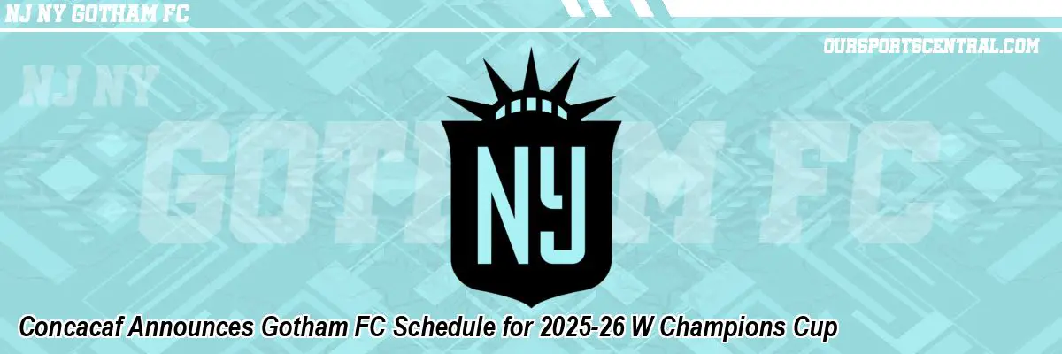 Concacaf Announces Gotham FC Schedule for 2025-26 W Champions Cup