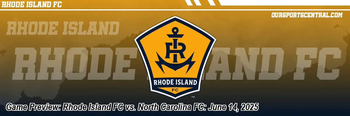 Game Preview: Rhode Island FC vs. North Carolina FC: June 14, 2025