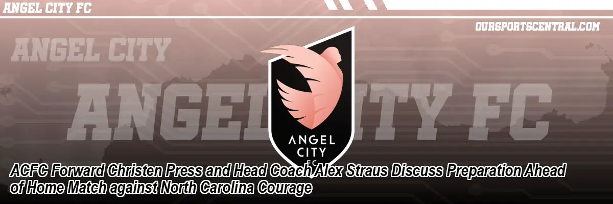ACFC Forward Christen Press and Head Coach Alex Straus Discuss Preparation Ahead of Home Match against North Carolina Courage