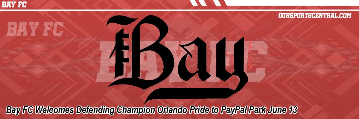 Bay FC Welcomes Defending Champion Orlando Pride to PayPal Park June 13