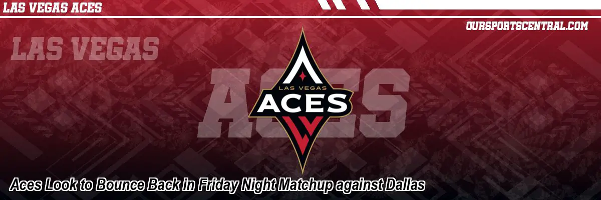 Aces Look to Bounce Back in Friday Night Matchup against Dallas