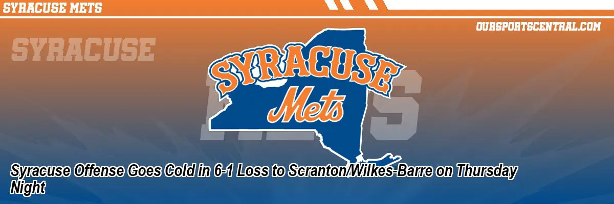 Syracuse Offense Goes Cold in 6-1 Loss to Scranton/Wilkes-Barre on Thursday Night