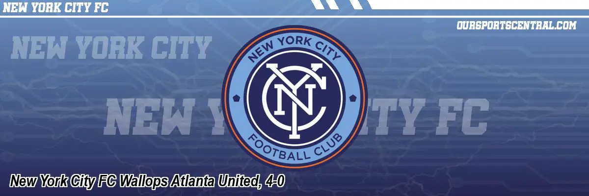 New York City FC Wallops Atlanta United, 4-0