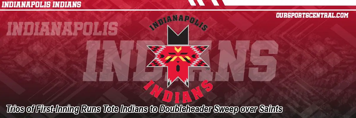 Trios of First-Inning Runs Tote Indians to Doubleheader Sweep over Saints