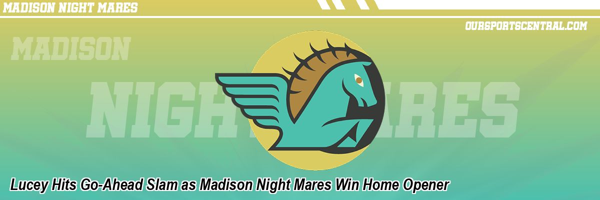 Lucey Hits Go-Ahead Slam as Madison Night Mares Win Home Opener