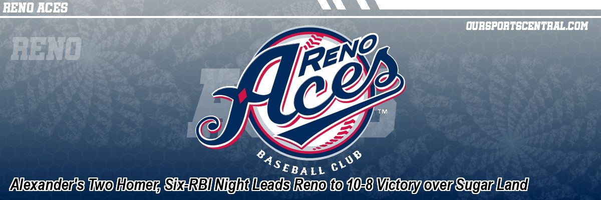 Alexander's Two Homer, Six-RBI Night Leads Reno to 10-8 Victory over Sugar Land