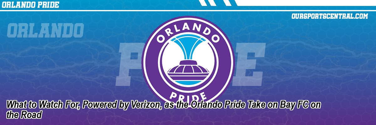 What to Watch For, Powered by Verizon, as the Orlando Pride Take on Bay FC on the Road