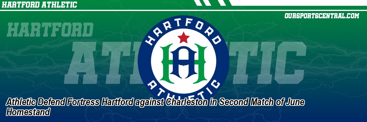 Athletic Defend Fortress Hartford against Charleston in Second Match of June Homestand