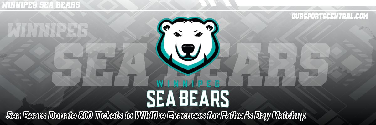 Sea Bears Donate 800 Tickets to Wildfire Evacuees for Father's Day Matchup