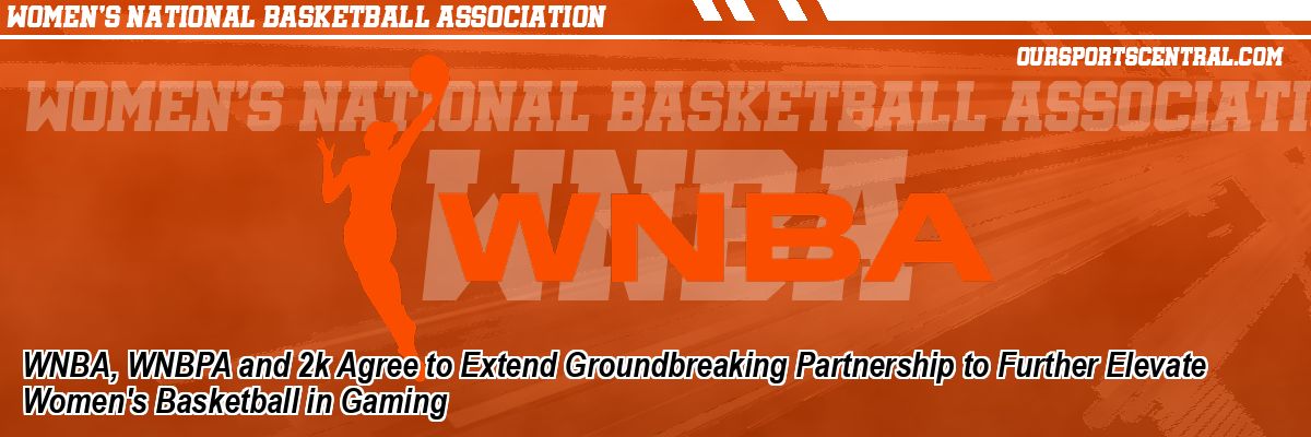 WNBA, WNBPA and 2k Agree to Extend Groundbreaking Partnership to Further Elevate Women's Basketball in Gaming