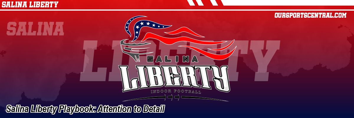 Salina Liberty Playbook: Attention to Detail