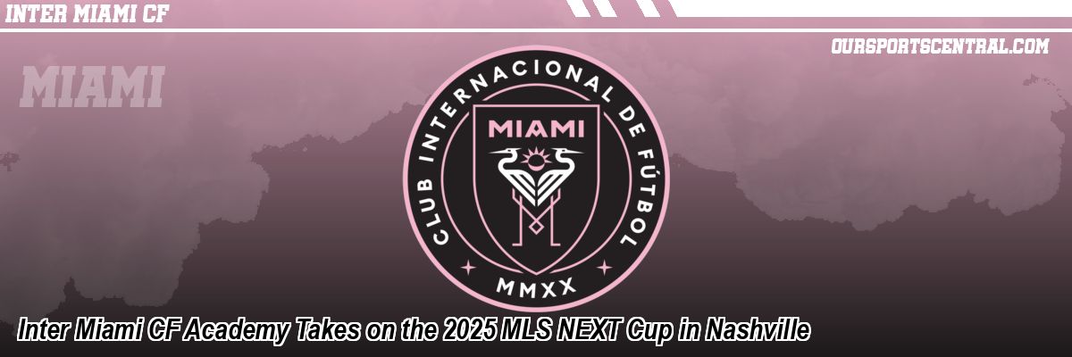 Inter Miami CF Academy Takes on the 2025 MLS NEXT Cup in Nashville