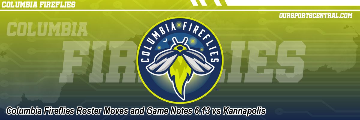 Columbia Fireflies Roster Moves and Game Notes 6.13 vs Kannapolis
