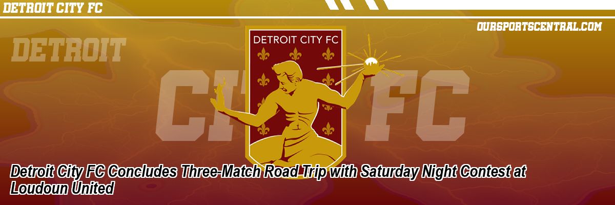 Detroit City FC Concludes Three-Match Road Trip with Saturday Night Contest at Loudoun United