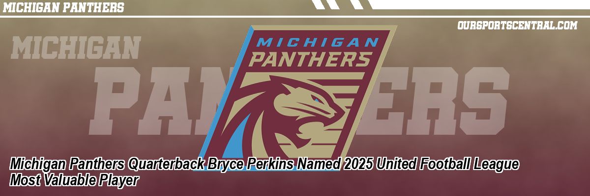 Michigan Panthers Quarterback Bryce Perkins Named 2025 United Football League Most Valuable Player
