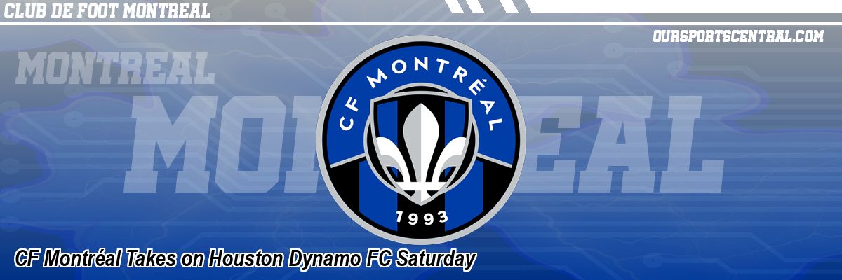 CF Montréal Takes on Houston Dynamo FC Saturday