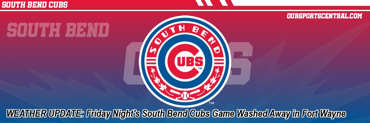 WEATHER UPDATE: Friday Night's South Bend Cubs Game Washed Away in Fort Wayne