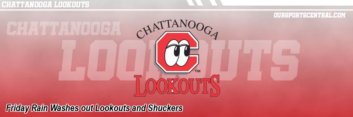 Friday Rain Washes out Lookouts and Shuckers