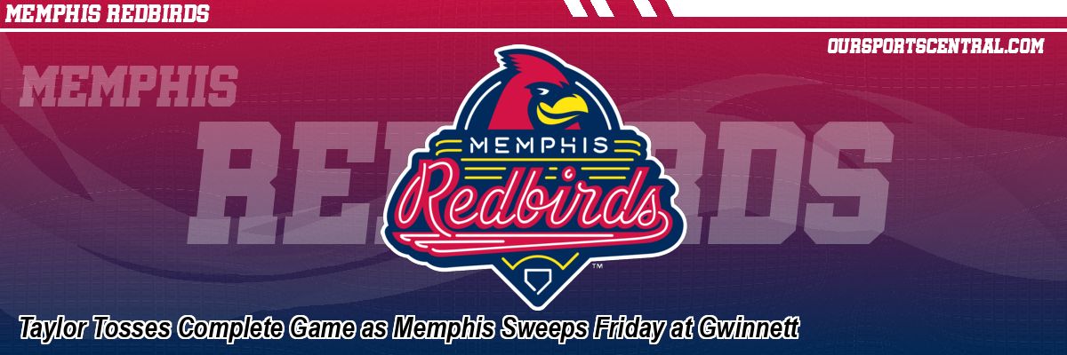 Taylor Tosses Complete Game as Memphis Sweeps Friday at Gwinnett