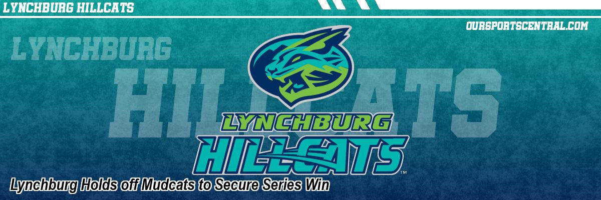 Lynchburg Holds off Mudcats to Secure Series Win