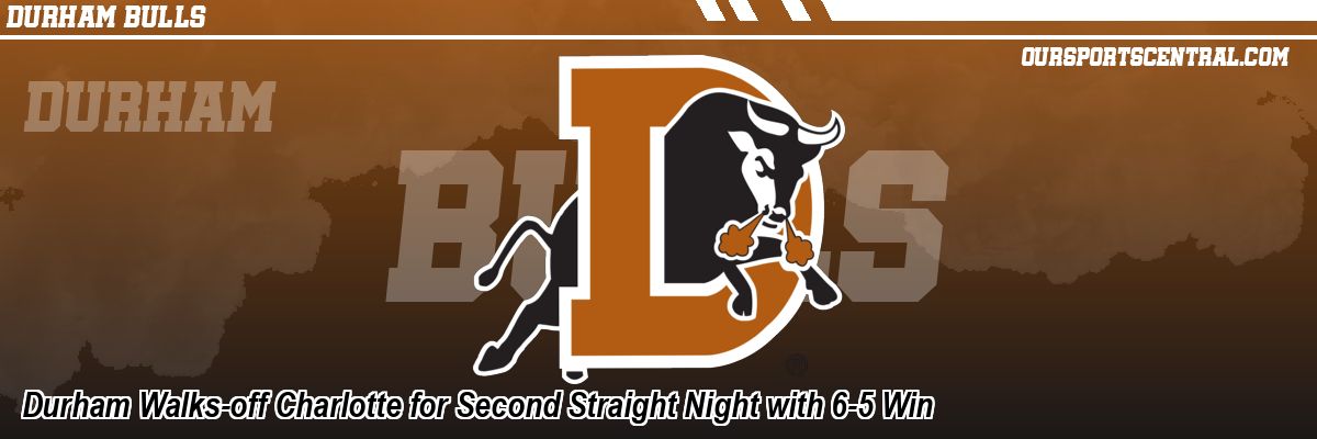 Durham Walks-off Charlotte for Second Straight Night with 6-5 Win