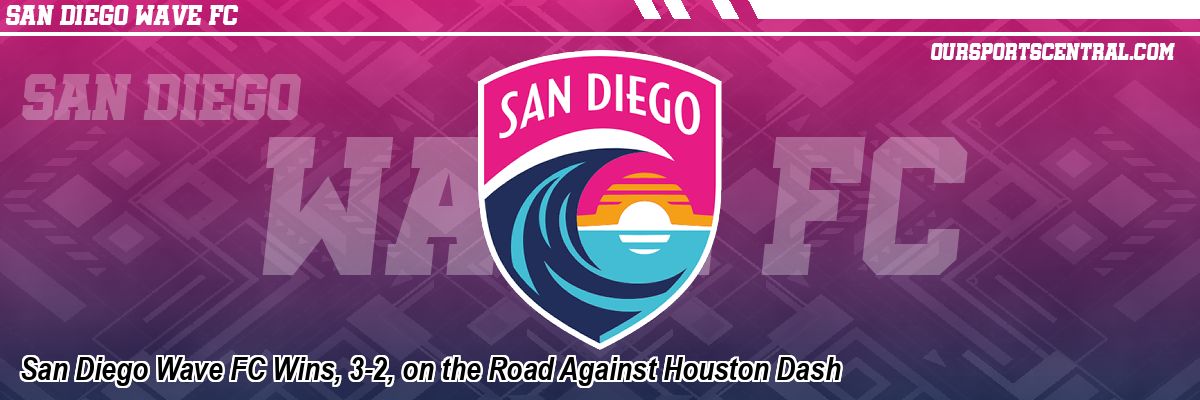 San Diego Wave FC Wins, 3-2, on the Road Against Houston Dash