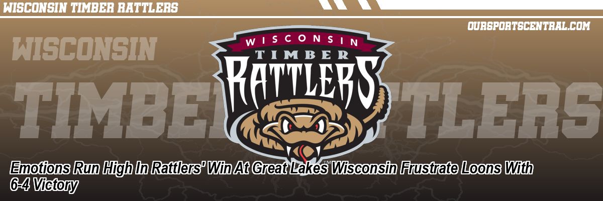Emotions Run High In Rattlers' Win At Great Lakes Wisconsin Frustrate Loons With 6-4 Victory