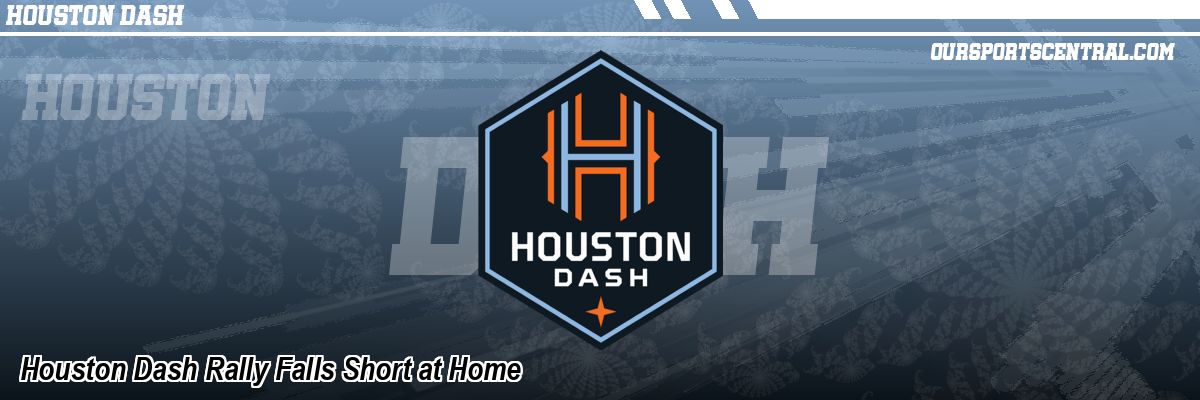 Houston Dash Rally Falls Short at Home