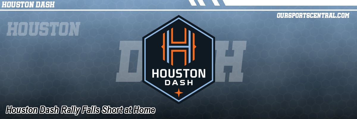 Houston Dash Rally Falls Short at Home