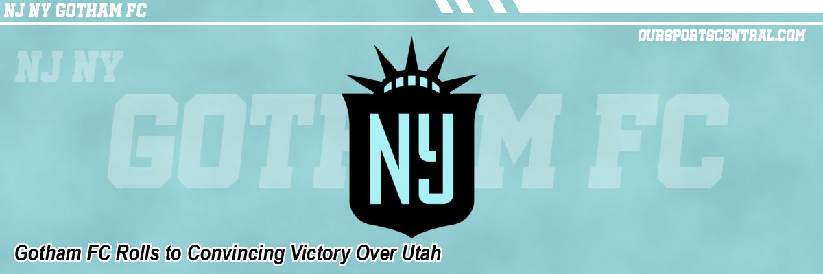 Gotham FC Rolls to Convincing Victory Over Utah