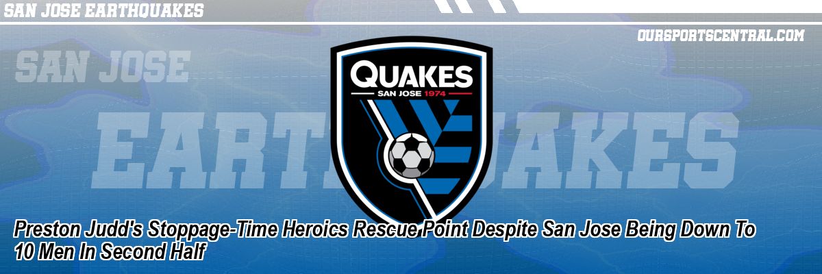 Preston Judd's Stoppage-Time Heroics Rescue Point Despite San Jose Being Down To 10 Men In Second Half