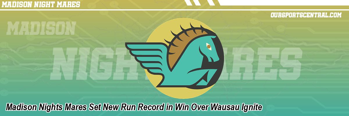 Madison Nights Mares Set New Run Record in Win Over Wausau Ignite