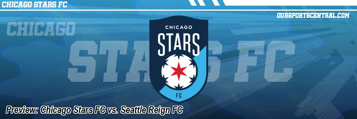 Preview: Chicago Stars FC vs. Seattle Reign FC