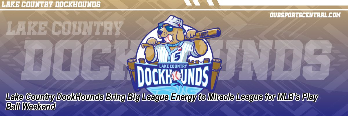 Lake Country DockHounds Bring Big League Energy to Miracle League for MLB's Play Ball Weekend