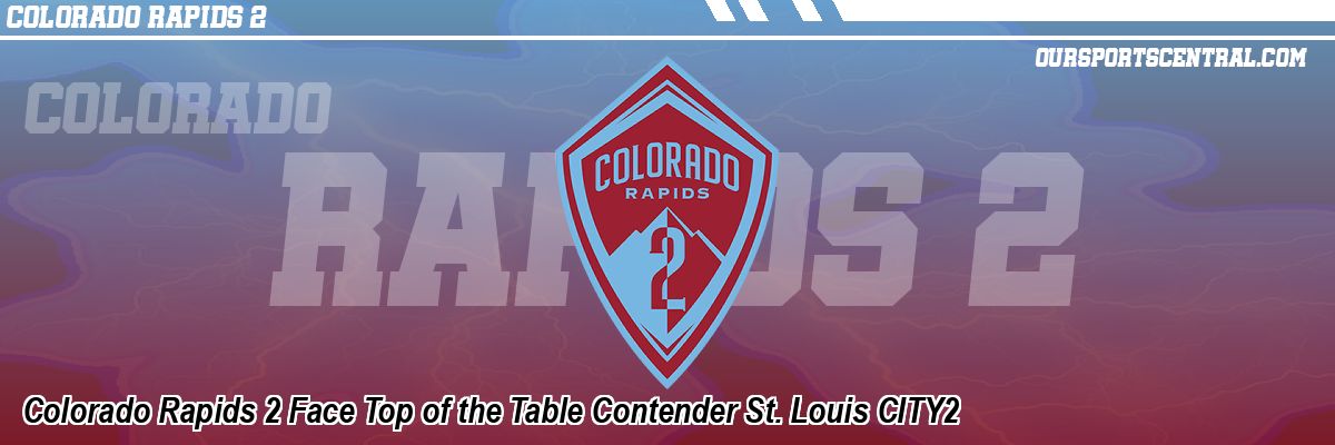 Colorado Rapids 2 Face Top of the Table Contender St. Louis CITY2